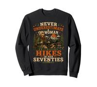 Never Underestimate A Woman Who Still Hikes in Her Seventies Sweatshirt