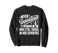 Never Underestimate a Woman who Still Travels in her 70's Sweatshirt