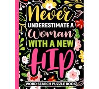 Never Underestimate a Woman With a New Hip Word Search Puzzle Book: Hip Replacement Surgery Recovery Gifts for Women (100 Puzzles) Funny Post Op Hip ... x 11) Get Well Soon Gag Gift for Patients