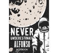Never Underestimate Alfonso Notebook: Astronaut Notebook Birthday Gift For Boys, Men With Personalized Name With Awesome Space Cover Design, 8.5x11 in ,110 Lined Pages.