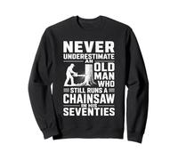 Never Underestimate An Old Man Chainsaw in His Seventies Sweatshirt