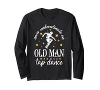Never Underestimate An Old Man Who Can Tap Dance Dancing Long Sleeve T-Shirt