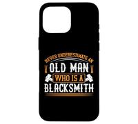 Never underestimate an old man who is a blacksmith Case for iPhone 16 Pro Max