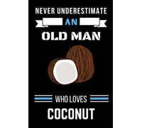 Never Underestimate An Old Man Who Loves Coconut: A Nice Gift Idea For Coconut Lovers | Gift Idea For Christmas ,Valentine Day ,Birthday For Men & Old ... Blank Lined Pages | Coconut Lovers Wide Ruled