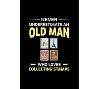 Never Underestimate an Old man who loves Collecting Stamps: Stamp Collecting Collector Funny Gift Lined Journal Notebook Diary