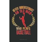 Never Underestimate An Old Man Who Plays Basketball Notebook: A blank lined basketball notebook 6x9 in 110 Pages that makes a fun basketball gift for ... women's basketball, team basketball gifts