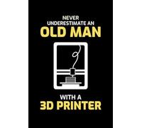 Never underestimate an old man with a 3D Printer: 3d Printing Printer Operator Gift Blank Lined Journal Notebook Diary