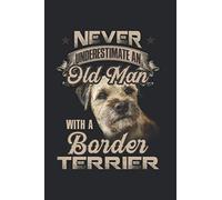 Never Underestimate An Old Man With A Border Terrier: Dog Lover Journal, Notebook, Diary, 100 Blank Pages, 6 x 9 inches, Funny Gift