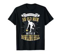 Never Underestimate an Old Man with a Bowling Ball Bowler T-Shirt