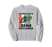 Never Underestimate An Old Man With A Chainsaw, Logging Sweatshirt