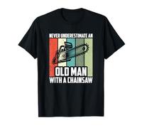 Never Underestimate An Old Man With A Chainsaw, Logging T-Shirt