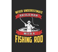 Never Underestimate An Old Man With A Fishing Rod: Fishing Log Book