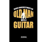 Never Underestimate An Old Man With A Guitar Journal: Funny Musician Blank Lined Notebook For Avid Guitarists