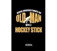 Never Underestimate An Old Man With A Hockey Stick Journal: Funny Sports Blank Lined Notebook For Avid Field Hockey Players