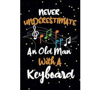 Never Underestimate An Old Man With A keyboard: Funny Gag keyboard Notebook Journal, Music Gifts For Men keyboard lovers Notebook, Writing book Pad, ... lovers, keyboard gifts 120 Pages - Size 6x9