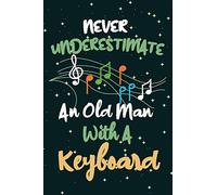 Never Underestimate An Old Man With A keyboard: Keyboard Notebook | Funny Gag Keyboard Notebook Journal | Blank Lined Journal or Notebook for ... Diary Gift For Music lovers, Keyboard gifts