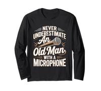 Never Underestimate an Old Man with A Microphone Long Sleeve T-Shirt