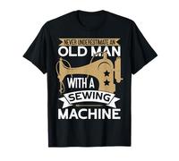 Never Underestimate An Old Man With A Sewing Machine Sewing T-Shirt