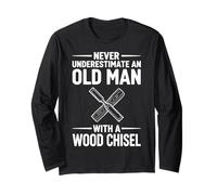 Never Underestimate an Old Man with A Wood Chisel Long Sleeve T-Shirt