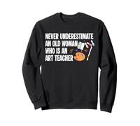 Never Underestimate An Old Woman Who Is An Art Teacher Sweatshirt