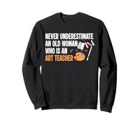 Never Underestimate An Old Woman Who Is An Art Teacher Sweatshirt
