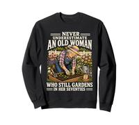 Never Underestimate an Old Woman Who Still Gardens in Her 70 Sweatshirt