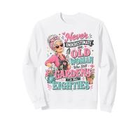 Never Underestimate an Old Woman Who Still Gardens in Her 80 Sweatshirt