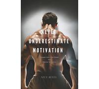 Never Underestimate Motivation: Unleash Your Inner Power and Rewrite Your Story