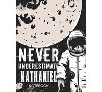 Never Underestimate Nathaniel Notebook: Astronaut Notebook Birthday Gift For Boys, Men With Personalized Name With Awesome Space Cover Design, 8.5x11 in ,110 Lined Pages.
