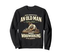 Never Underestimate Old Man Does Woodworking In His 70s Sweatshirt