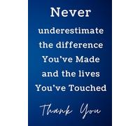 Never Underestimate the Difference You've Made and the Lives You've Touched Notebook Thank You Gift for Teachers Coworker Christmas Gift: 120 Lined Blank Pages at 6x9 Inches