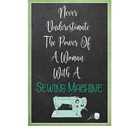 Never Underestimate The Power Of A Woman With A Sewing Machine: Sewing Quilting Journal | Lined Notebook to Write In | Funny Novelty Gift