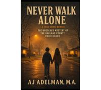 Never Walk Alone: A True Crime Memoir - The Unsolved Mystery of the Oakland County Child Killer