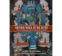 Never Will It Be Lost: RITUAL, REMEMBRANCE, AND THE AZTEC CALENDAR