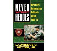 Never Without Heroes: Marine Third Reconnaissance Battalion in Vietnam, 1965-70
