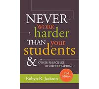 Never Work Harder Than Your Students and Other Principles of Great Teaching