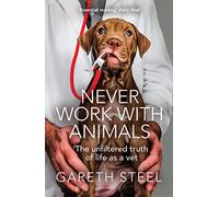 Never Work with Animals: The Unfiltered Truth of Life as a Vet