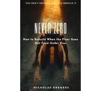 Never Zero: How to Rebuild When the Floor Goes Out From Under You.