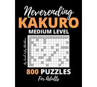 Neverending Kakuro - Medium Level - 800 Puzzles for Adults (Time for Kakuro)