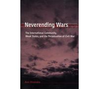 Neverending Wars : The International Community, Weak States, and the Perpetuation of Civil War