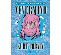Nevermind. La biografia a fumetti di Kurt Kobain. Nuova edizione ampliata. Nuova ediz.