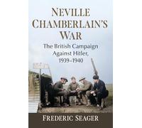 Neville Chamberlain's War: The British Campaign Against Hitler, 1939-1940
