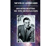 Neville Goddard - Deviens Maître de Ton Imagination (Neville Goddard - Ses Conférences)