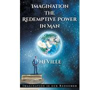 Neville Goddard: Imagination: The Redemptive Power in Man: Imagining Creates Reality