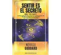 NEVILLE GODDARD - SENTIR ES EL SECRETO DEL YO SOY: Incluye la obra Sentir es El Secreto y diez de las mejores conferencias de Neville Goddard ... Siglo 21 (El Poder del YO SOY actualizado))
