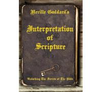Neville Goddard's Interpretation of Scripture: Unlocking The Secrets of The Bible
