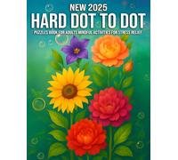 New 2025 Hard Dot to Dot Puzzles Book for Adults Mindful Activities for Stress Relief: Mindful Activities for Stress Relief - 50+ Challenging Connect-the-Dots Puzzles with 500-1500 Dots for Relaxation