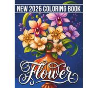 New 2026 Flower Coloring Book: Elegant Floral Coloring Book Featuring Intricate Bouquets, Decorative Wreaths and Botanical Patterns for Relaxation and Mindfulness