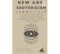 NEW AGE & ESOTERICISM Summarized: A Complete Guide to Mysticism, Spiritual Awakening, Hidden Knowledge & Ancient Wisdom for Modern Seekers (Religion Summit Collection)