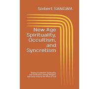 New Age Spirituality, Occultism, and Syncretism: Testing Counterfeit Spirituality, Self-Deification, Energy Religion, and False Unity by the Word of God (Religious Doctrines and Heresies)